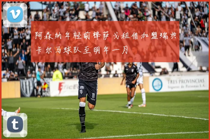 阿森纳年轻前锋萨戈租借加盟瑞典卡尔马球队至明年一月