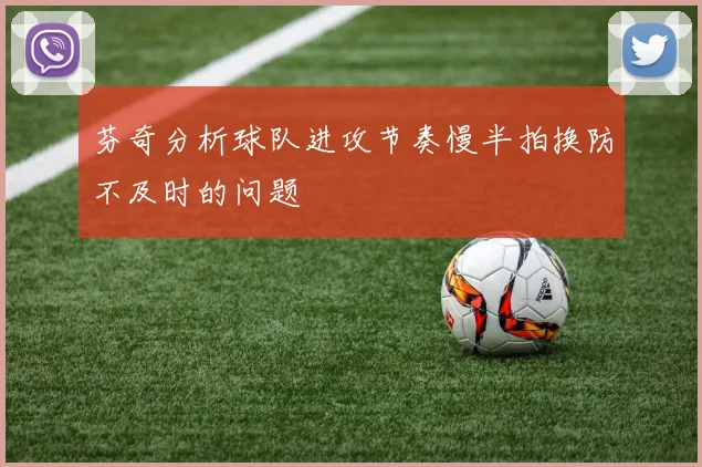 芬奇分析球队进攻节奏慢半拍换防不及时的问题