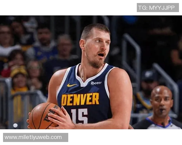 约基奇稳定发挥半场表现出色贡献13分5篮板5助攻助球队争胜